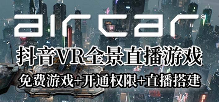 AirCar全景直播项目2023最火直播玩法(兔费游戏+开通VR权限+直播间搭建指导)网赚项目-副业赚钱-互联网创业-资源整合南风学院