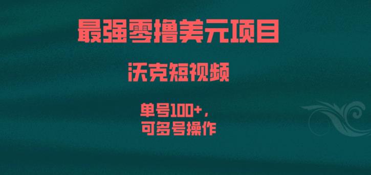 最强零撸美元项目，沃克短视频，单号100+，可多号操作【揭秘】网赚项目-副业赚钱-互联网创业-资源整合南风学院