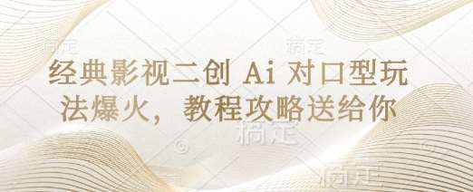 经典影视二创 Ai 对口型玩法爆火,教程攻略送给你网赚项目-副业赚钱-互联网创业-资源整合南风学院