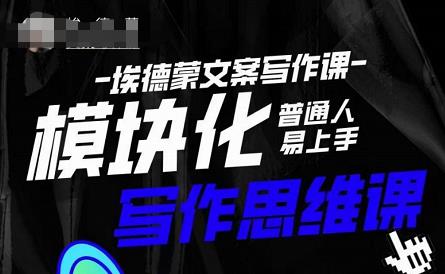 埃德蒙-普通人迅速上手的模块化思维写作课，快速提升文案创作！网赚项目-副业赚钱-互联网创业-资源整合南风学院