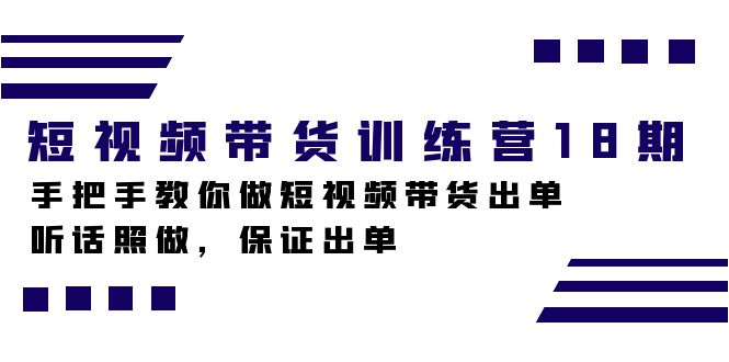短视频带货训练营18期，手把手教你做短视频带货出单，听话照做，保证出单网赚项目-副业赚钱-互联网创业-资源整合南风学院