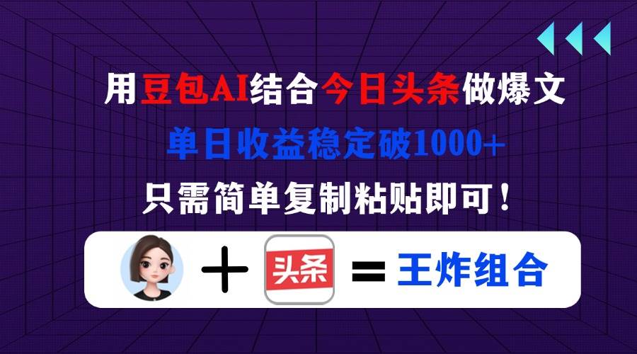 （14334期）用豆包结合今日头条做爆文，单日收益稳定破1000+，只需简单复制粘贴即可！网赚项目-副业赚钱-互联网创业-资源整合南风学院
