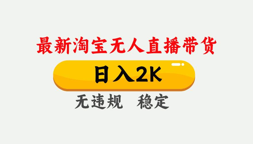 （14468期）25年3月淘宝无人直播带货，日入1000+，不违规不封号，操作简单。网赚项目-副业赚钱-互联网创业-资源整合南风学院