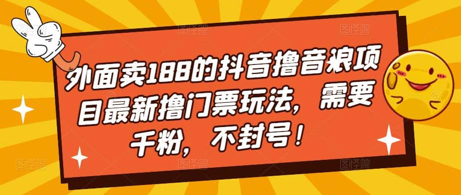 外面卖188的抖音撸音浪项目最新撸门票玩法，需要千粉，不封号网赚项目-副业赚钱-互联网创业-资源整合南风学院