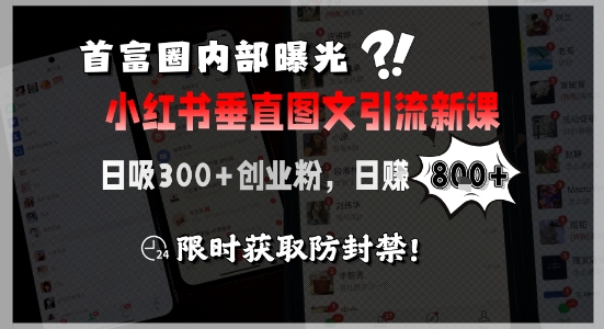 首富圈内部曝光小红书垂直图文引流新课，日吸300+创业粉，日入8张+，限时获取防封禁网赚项目-副业赚钱-互联网创业-资源整合南风学院
