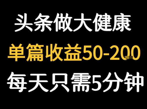 每天5分钟，用今日头条创作大健康图文 单篇收益50-2张网赚项目-副业赚钱-互联网创业-资源整合南风学院