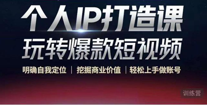 个人IP打造课-玩转爆款短视频，明确自我定位|挖掘商业价值|轻松上手做账号（无水印）网赚项目-副业赚钱-互联网创业-资源整合南风学院