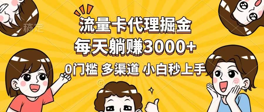（14348期）流量卡代理掘金，0门槛，每天躺赚3000+，多种推广渠道，新手小白轻松上手网赚项目-副业赚钱-互联网创业-资源整合南风学院