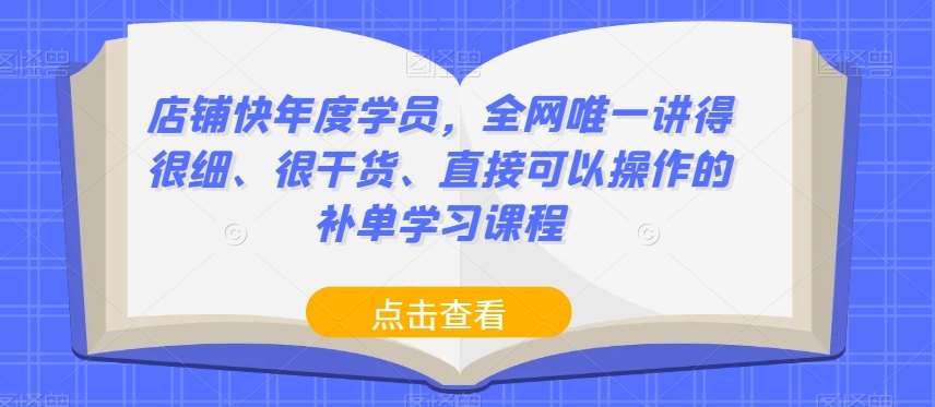 店铺快年度学员，全网唯一讲得很细、很干货、直接可以操作的补单学习课程网赚项目-副业赚钱-互联网创业-资源整合南风学院