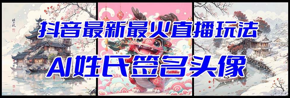 (8313期)抖音最新最火Ai姓氏签名头像直播玩法(含开播视频教程+头像AI自动生成软件)网赚项目-副业赚钱-互联网创业-资源整合南风学院