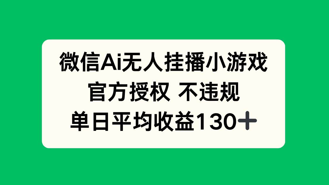 （14396期）微信AI无人挂播小游戏，官方授权 不违规，单日收益130+网赚项目-副业赚钱-互联网创业-资源整合南风学院