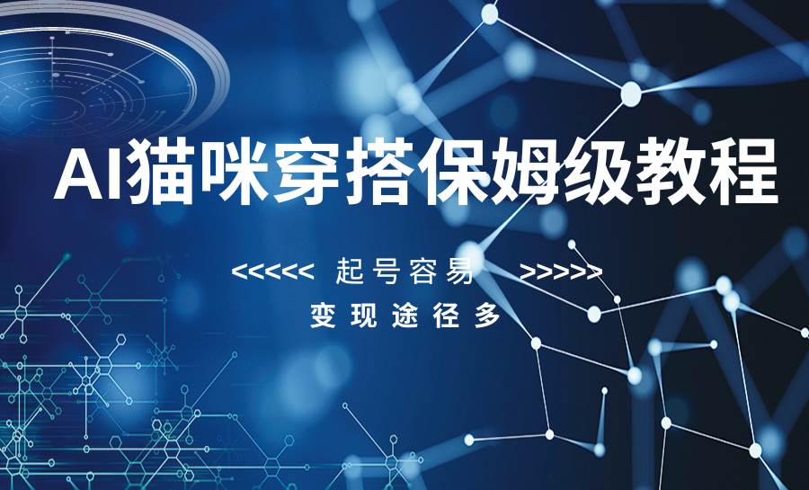 AI猫咪穿搭保姆级教程，起号容易，变现途径多网赚项目-副业赚钱-互联网创业-资源整合南风学院