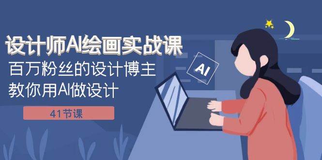 （7890期）设计师AI绘画实战课：百万粉丝的设计博主教你用AI做设计（41节课）网赚项目-副业赚钱-互联网创业-资源整合南风学院