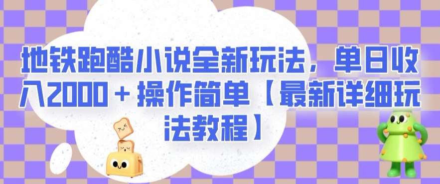 地铁跑酷小说全新玩法，单日收入2000＋操作简单【最新详细玩法教程】【揭秘】网赚项目-副业赚钱-互联网创业-资源整合南风学院