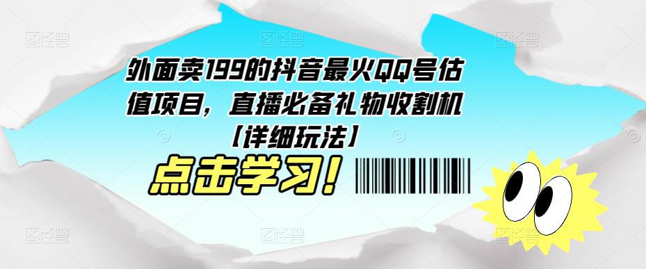 外面卖199的抖音最火QQ号估值项目，直播必备礼物收割机【详细玩法】网赚项目-副业赚钱-互联网创业-资源整合南风学院
