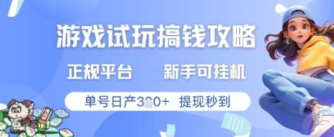 游戏试玩搞钱攻略正规平台，新手可挂G，单号日产3张+提现秒到【揭秘】网赚项目-副业赚钱-互联网创业-资源整合南风学院