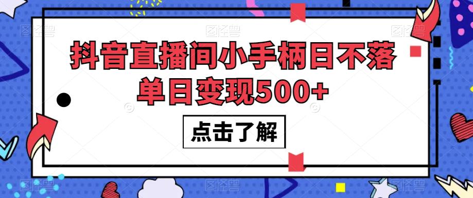 抖音直播间小手柄日不落单日变现500+【揭秘】 抖音直播间小手柄日不落单日变现500+【揭秘】