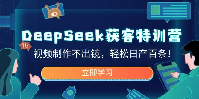 （14461期）DeepSeek获客特训营，视频制作不出镜，轻松日产百条！网赚项目-副业赚钱-互联网创业-资源整合南风学院